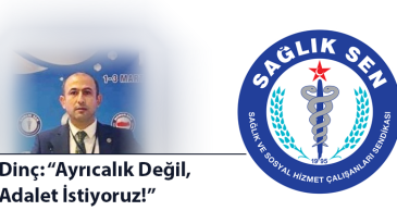 Dinç; Ayrıcalık Değil Adalet İstiyoruz.