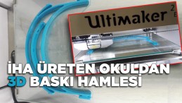 İHA Üreten Okuldan 3D Baskı hamlesi