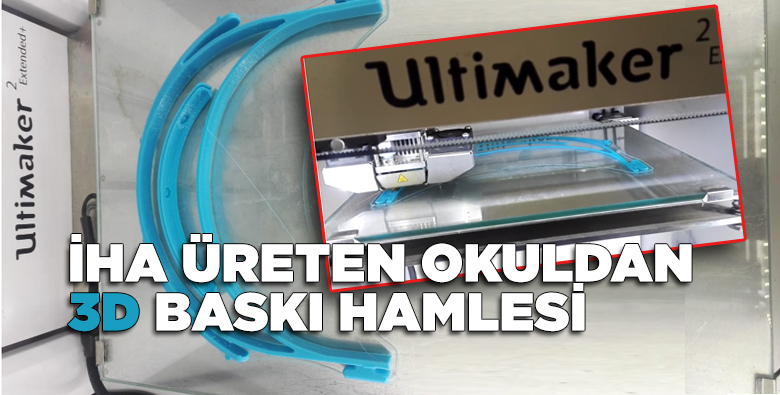 İHA Üreten Okuldan 3D Baskı hamlesi