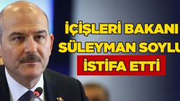 İçişleri Bakanı Süleyman Soylu istifa etti