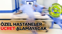 Özel hastaneler ücret almayacak