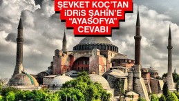 Şevket Koç’tan İdris Şahin’e “Ayasofya” Cevabı