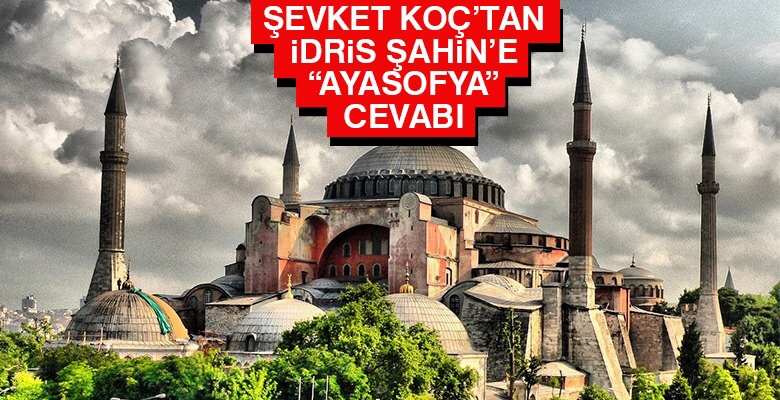 Şevket Koç’tan İdris Şahin’e “Ayasofya” Cevabı