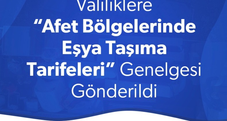 “Afet Bölgelerinde Eşya Taşıma Tarifeleri” Genelgesi Yayınlandı