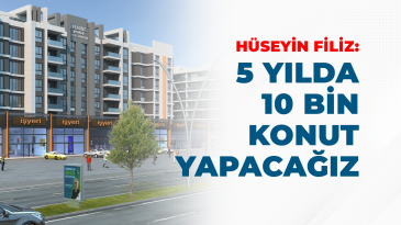 Hüseyin Filiz “5 Yılda 10 bin konut yapacağız”