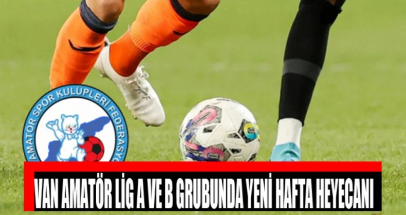 Van Amatör Lig A ve B grubunda yeni hafta heyecanı