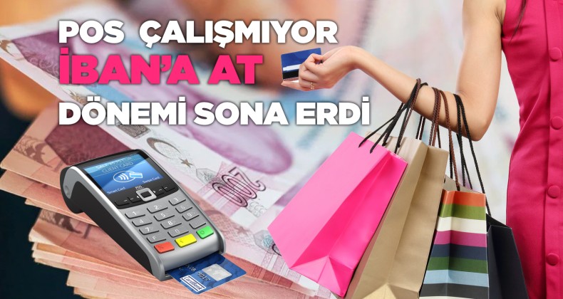 POS çalışmıyor IBAN’a at’ dönemi son buluyor