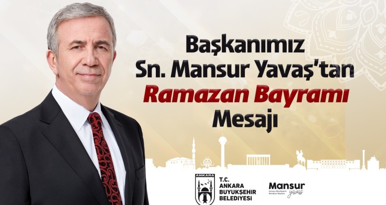 Ankara Büyükşehir Belediye Başkanı Mansur Yavaş’ın Ramazan Bayramı Mesajı