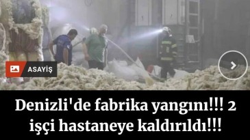 Denizli’de fabrika yangını; 2 işçi hastaneye kaldırıldı