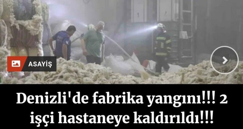 Denizli’de fabrika yangını; 2 işçi hastaneye kaldırıldı